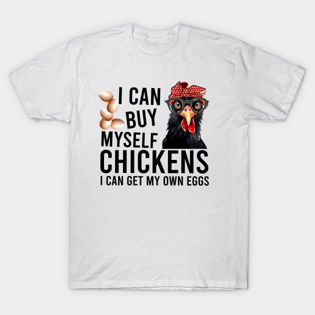 I Can Buy My Self Chickens T-Shirt by bellofraya